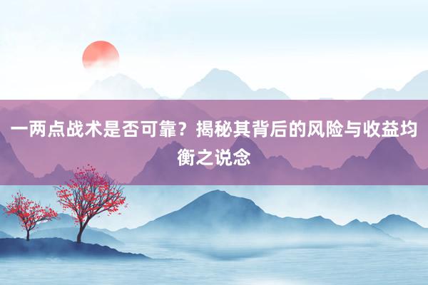 一两点战术是否可靠?揭秘其背后的风险与收益均衡之说念