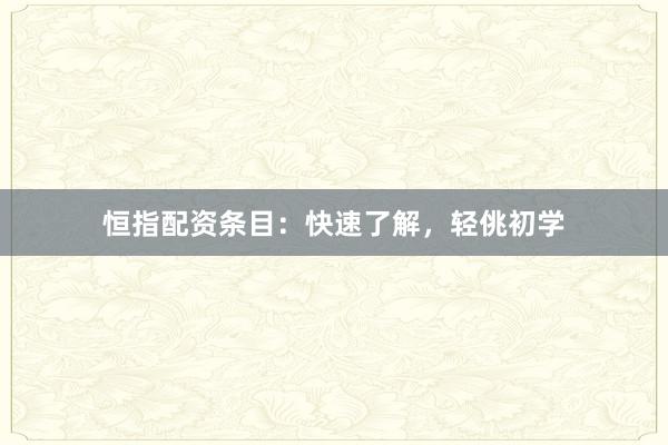 恒指配资条目：快速了解，轻佻初学