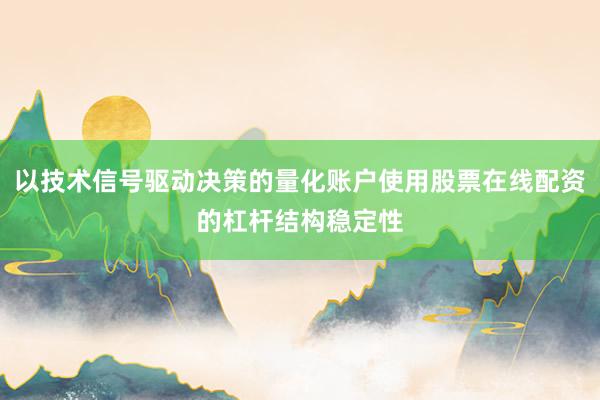 以技术信号驱动决策的量化账户使用股票在线配资的杠杆结构稳定性