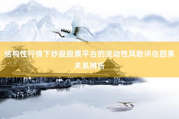 结构性行情下炒股股票平台的流动性风险评估因果关系辨析